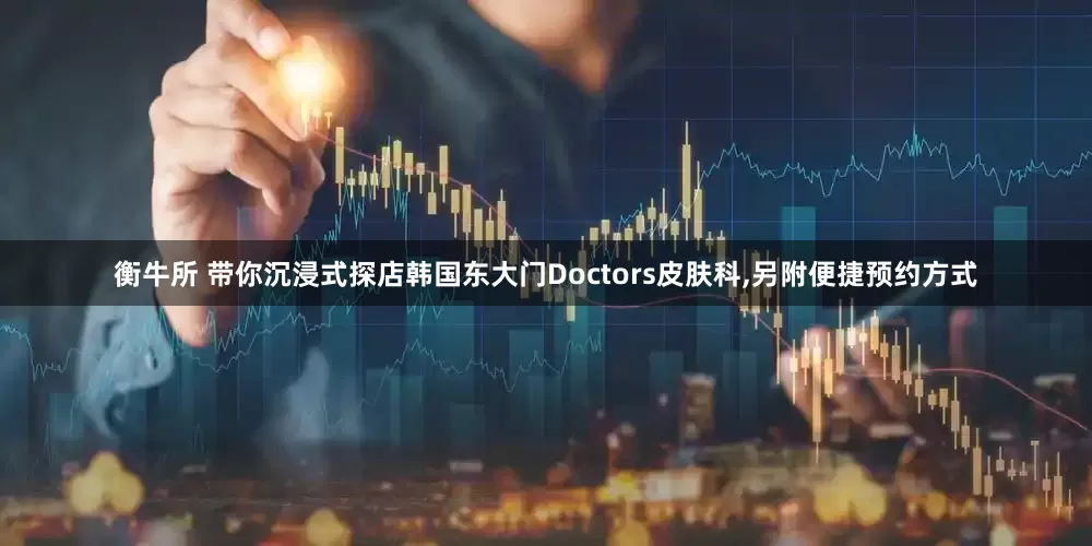 衡牛所 带你沉浸式探店韩国东大门Doctors皮肤科,另附便捷预约方式